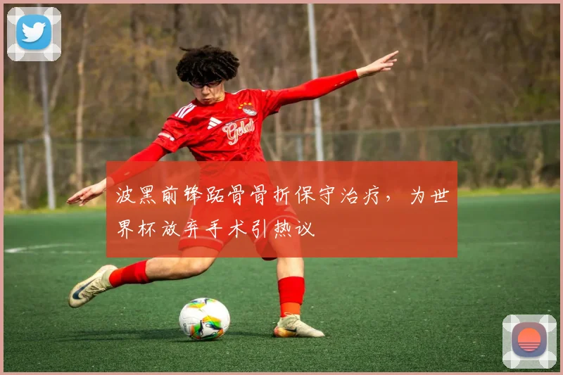 波黑前锋跖骨骨折保守治疗，为世界杯放弃手术引热议
